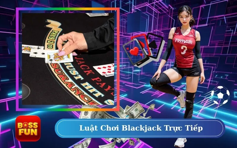 Luật Chơi Blackjack Trực Tiếp