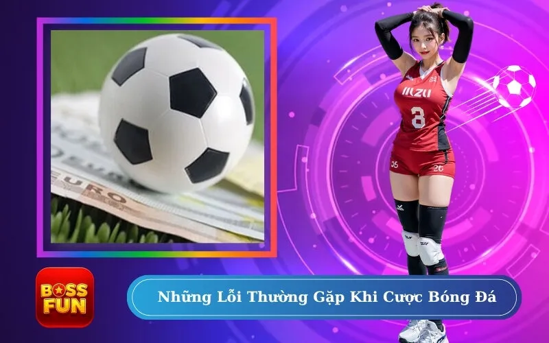 Những Lỗi Thường Gặp Khi Cược Bóng Đá