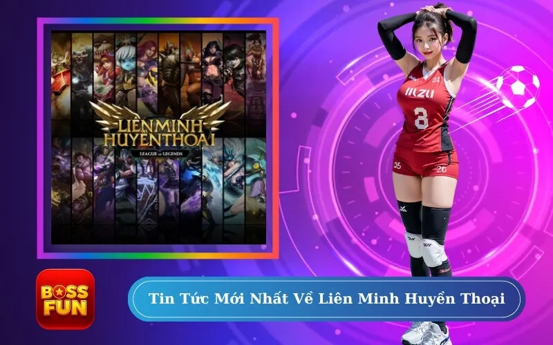 Tin Tức Mới Nhất Về Liên Minh Huyền Thoại